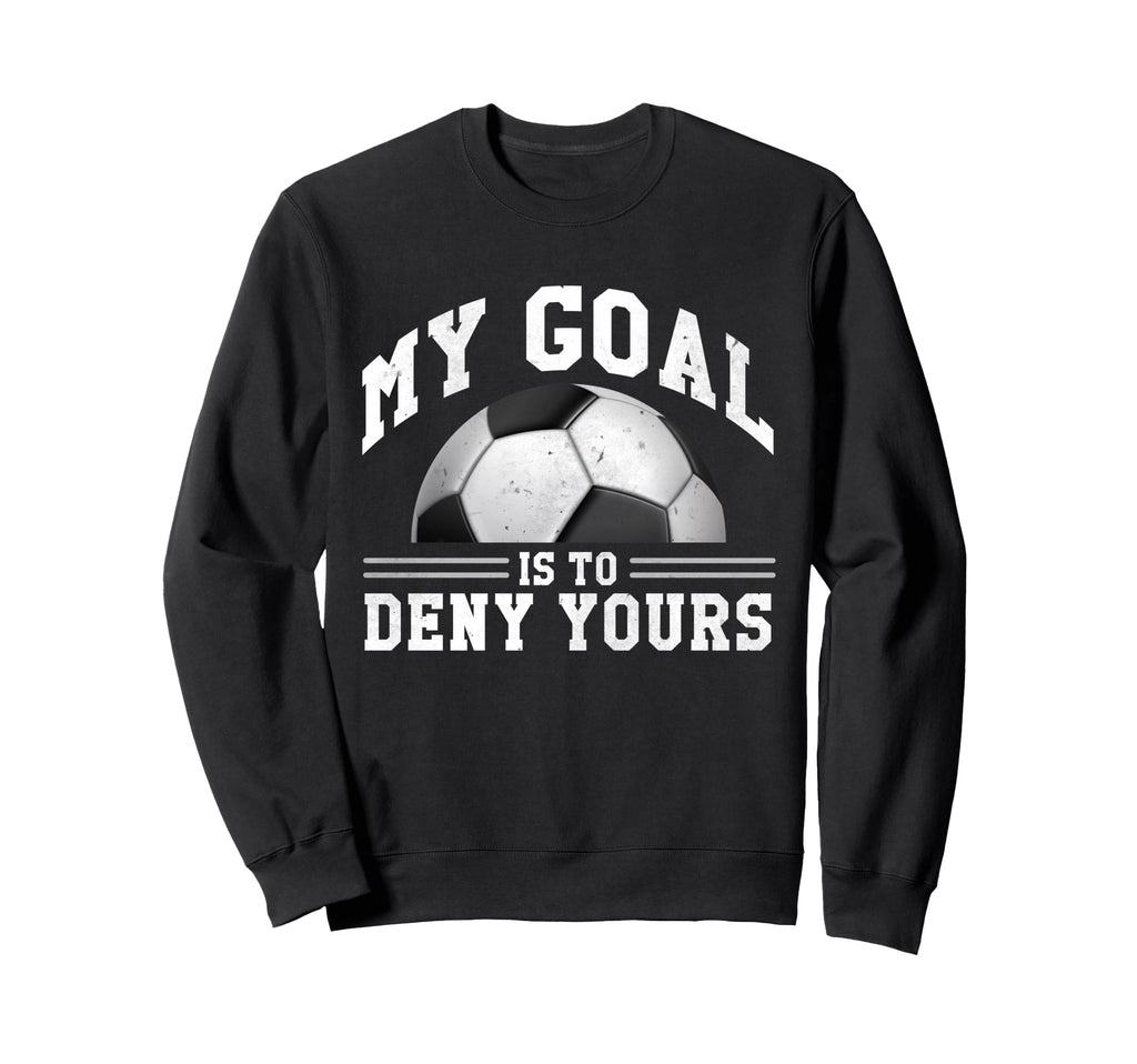 My Goal Is To Deny Yours Funny Sweatshirt - Streetwear Style for Adults - T-Shirt, Sweatshirt, Hoodie