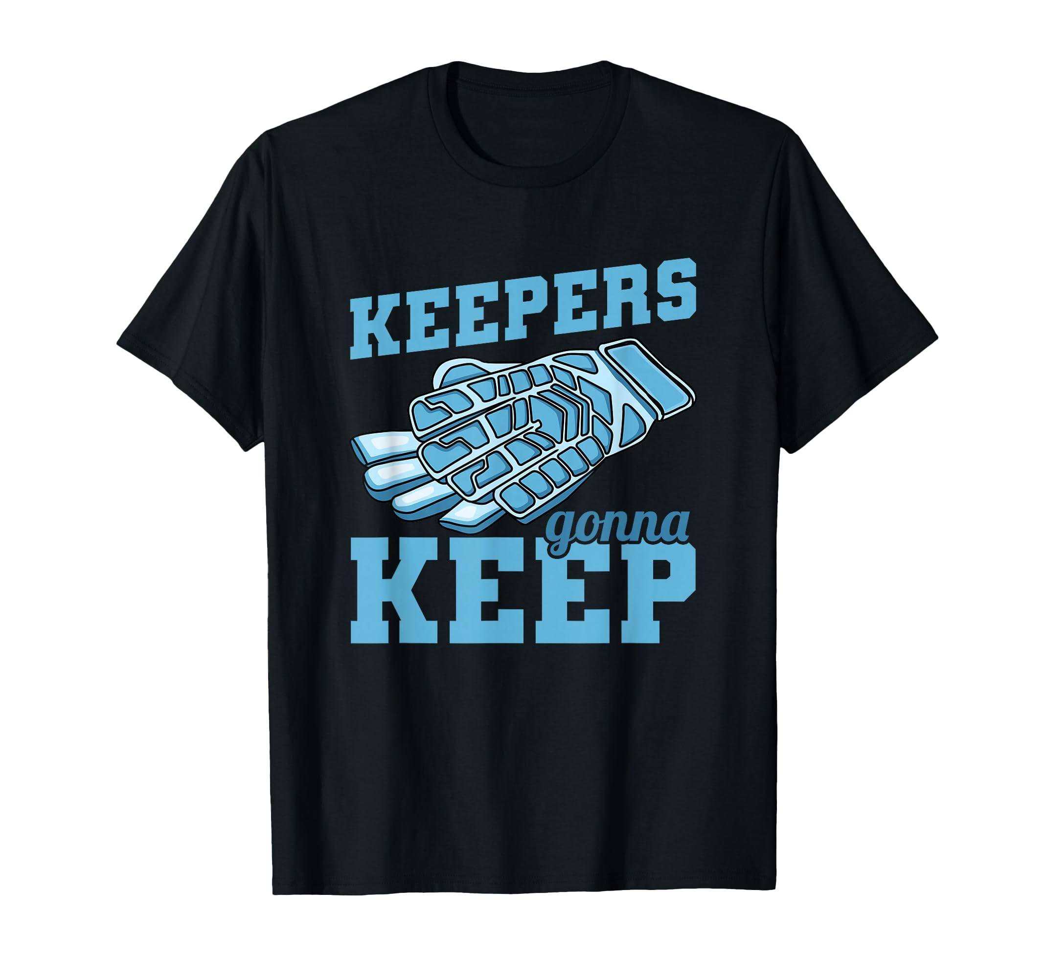 Keepers Gonna Keep Soccer Goal T-Shirt - Fun Novelty Design for Adults - T-Shirt, Sweatshirt, Hoodie