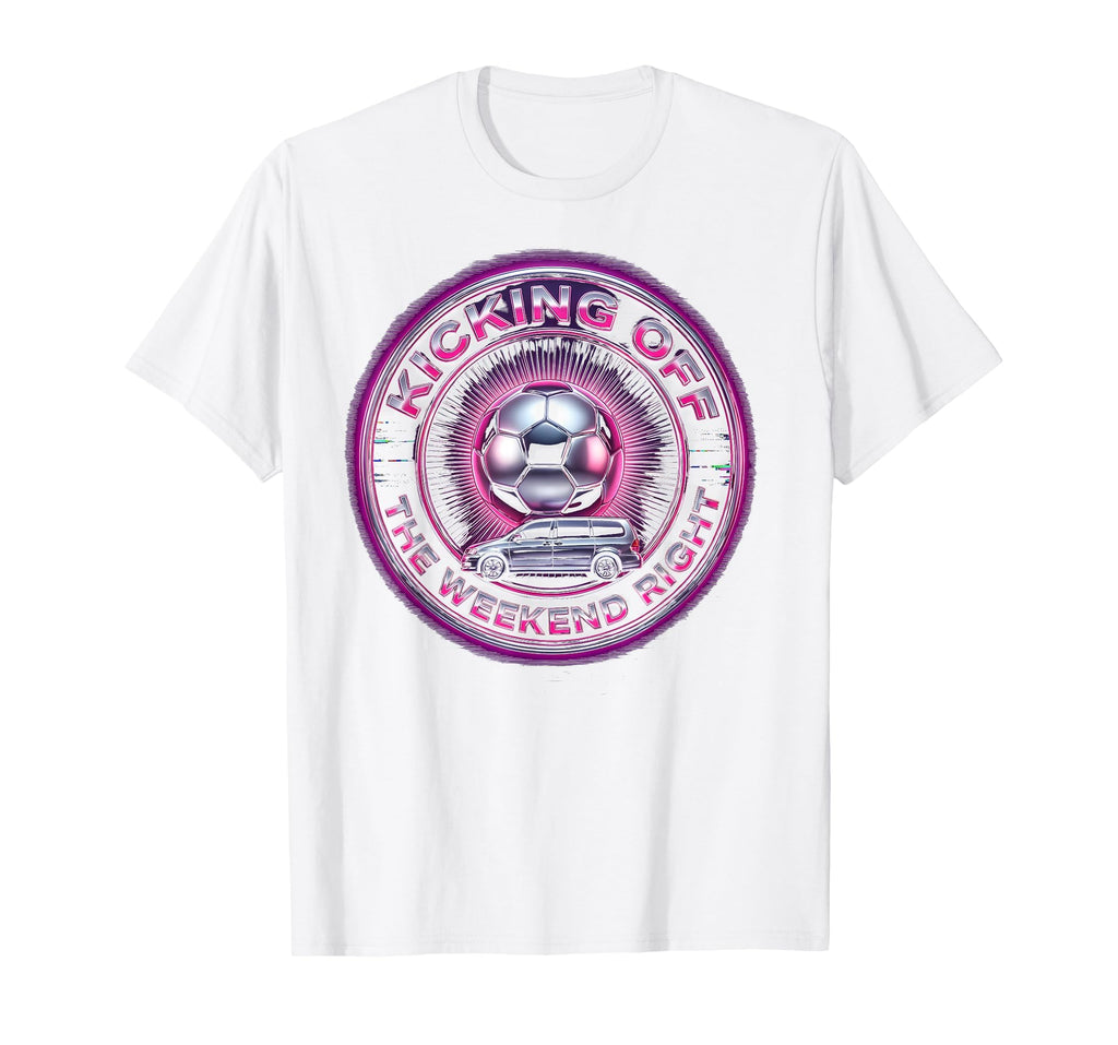Soccer Mom Kicking Off Weekend Right T-Shirt - Unique Graphic Men Women - T-Shirt, Sweatshirt, Hoodie