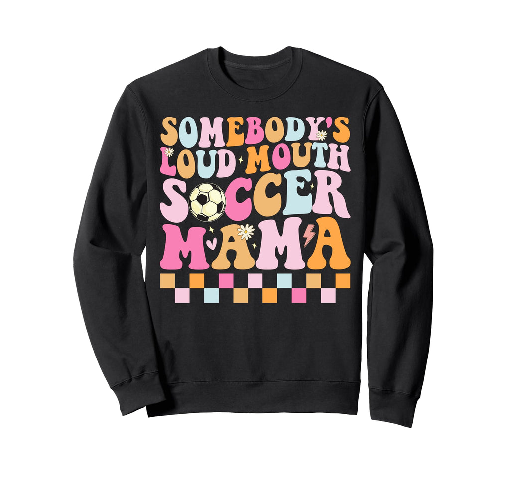 Somebodys Loud Mouth Soccer Mama Sweatshirt - Streetwear Style for Adults - T-Shirt, Sweatshirt, Hoodie