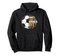 Funny Sorry I Cant Soccer Bye Hoodie - Trendy Graphic Unisex - T-Shirt, Sweatshirt, Hoodie