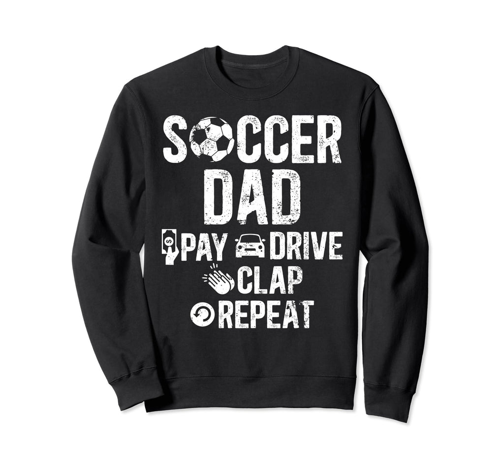 Soccer Dad Pay Drive Clap Dad Sweatshirt - Trendy Graphic for Adults - T-Shirt, Sweatshirt, Hoodie