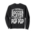 My Favorite Soccer Player Calls Me Pop Sweatshirt - Trendy Graphic Unisex - T-Shirt, Sweatshirt, Hoodie