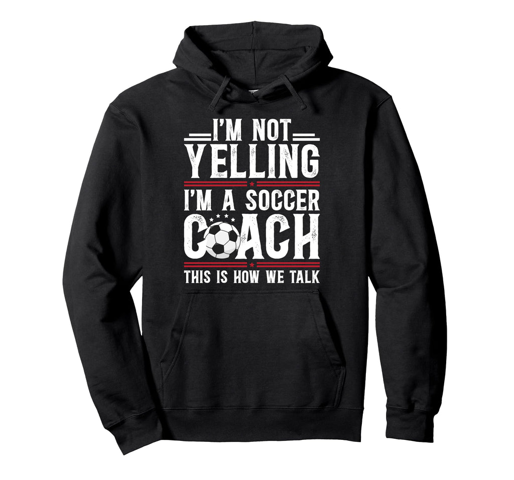 Im Not Yelling Im Soccer Coach Soccer Hoodie - Unique Graphic Unisex - T-Shirt, Sweatshirt, Hoodie