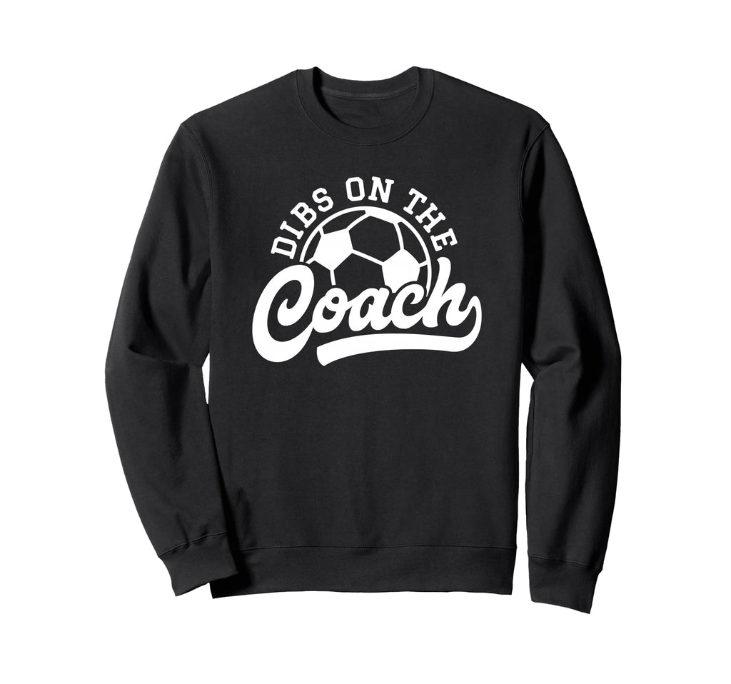 Dibs Coach Funny Soccer Coach Sweatshirt - Graphic Print Unisex - T-Shirt, Sweatshirt, Hoodie