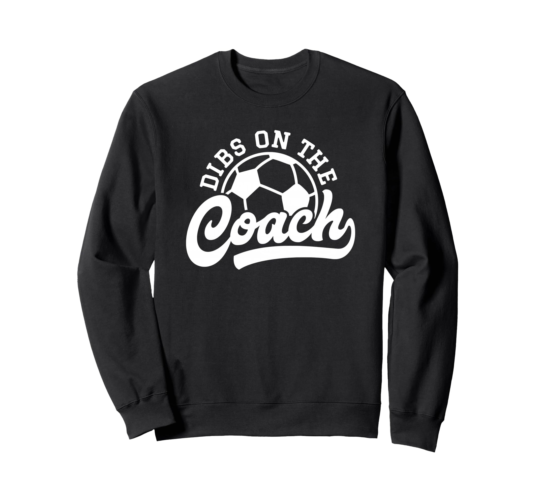 Dibs Coach Funny Soccer Coach Sweatshirt - Graphic Print Unisex - T-Shirt, Sweatshirt, Hoodie