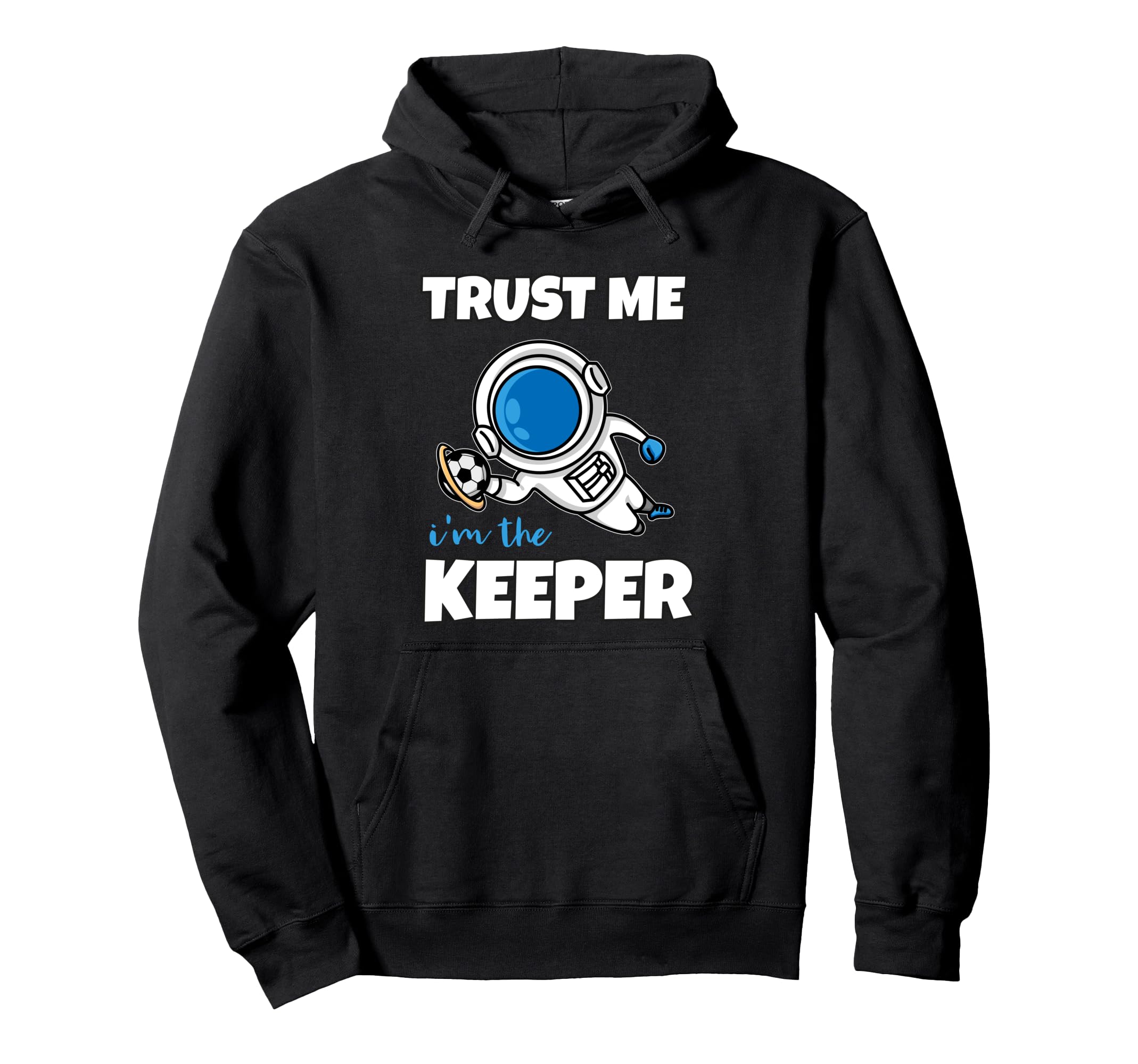 Trust Me Im Keeper Astronaut Goalie Hoodie - Unique Graphic Men Women - T-Shirt, Sweatshirt, Hoodie