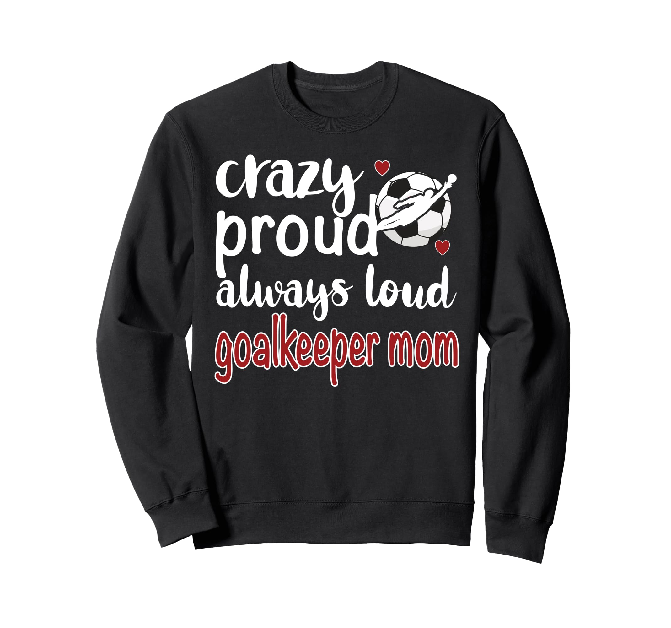 Crazy Proud Soccer Goalkeeper Mom Sweatshirt - Novelty Apparel Men Women - T-Shirt, Sweatshirt, Hoodie