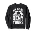 Soccer Goalie Squad My Goal Is To Deny Sweatshirt - Novelty Apparel Unisex - T-Shirt, Sweatshirt, Hoodie