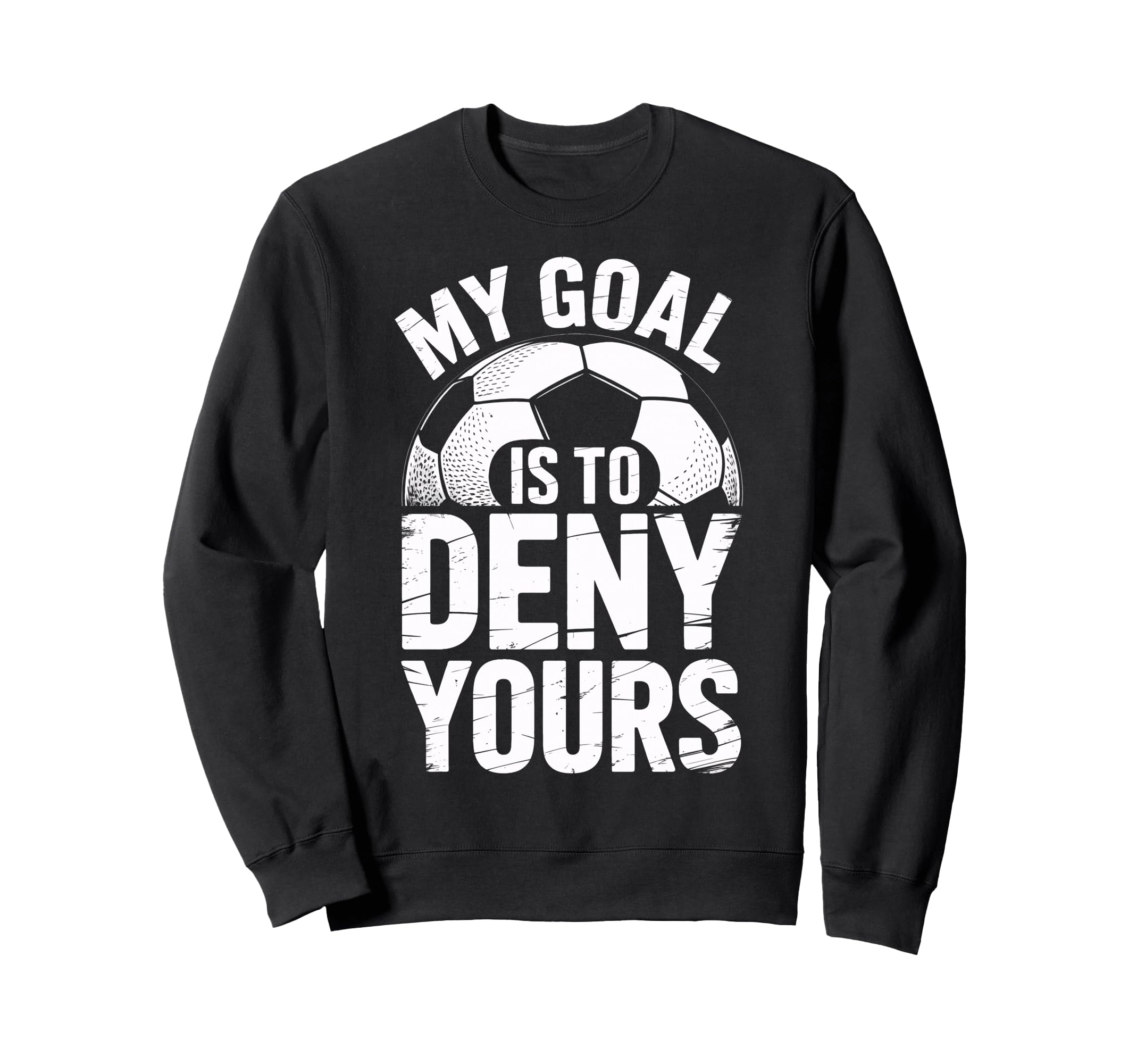 Soccer Goalie Squad My Goal Is To Deny Sweatshirt - Novelty Apparel Unisex - T-Shirt, Sweatshirt, Hoodie