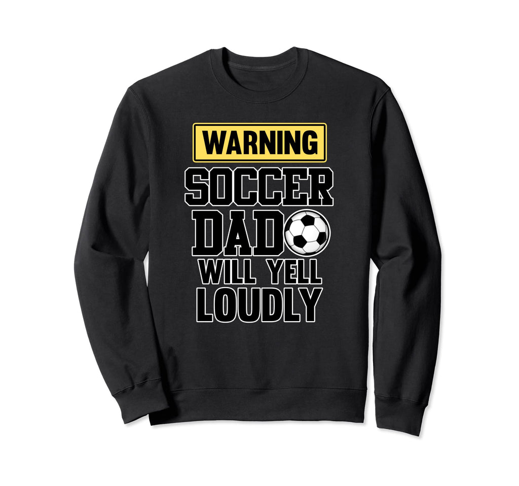 Soccer Dad Will Yell Loudly Football Sweatshirt - Graphic Print Men Women - T-Shirt, Sweatshirt, Hoodie