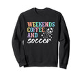 Weekends Coffee And Soccer Funny Soccer Sweatshirt - Trendy Graphic Unisex - T-Shirt, Sweatshirt, Hoodie