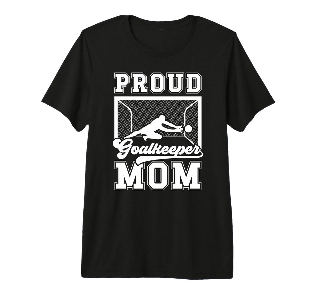 Proud Soccer Goalkeeper Mom Soccer Goalie T-Shirt - Trendy Graphic Unisex - T-Shirt, Sweatshirt, Hoodie