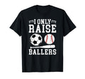I Only Raise Ballers Soccer Baseball T-Shirt - Unique Graphic Men Women - T-Shirt, Sweatshirt, Hoodie