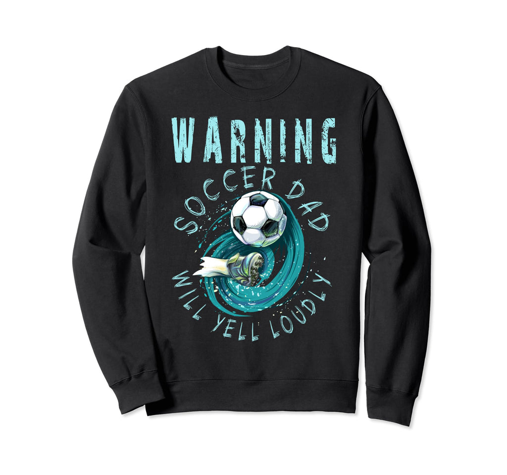 Warning Soccer Dad Will Yell Loudly Sweatshirt - Novelty Apparel Unisex - T-Shirt, Sweatshirt, Hoodie