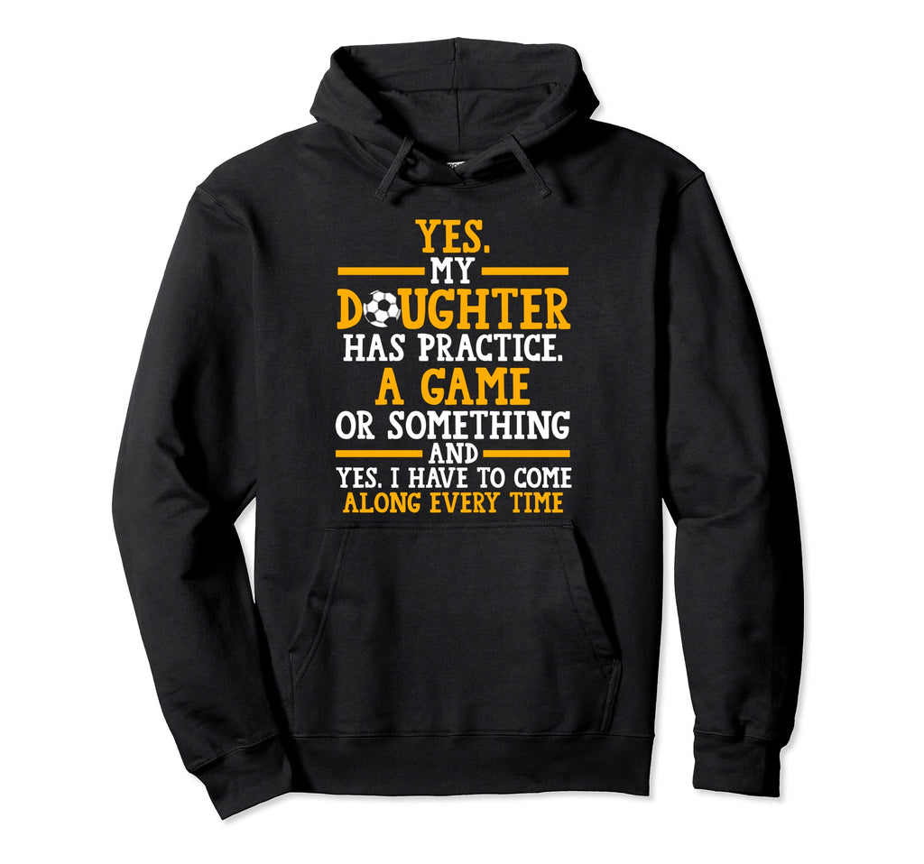 Yes My Daughter Has Practice Soccer Mom Hoodie - Streetwear Style Men Women - T-Shirt, Sweatshirt, Hoodie