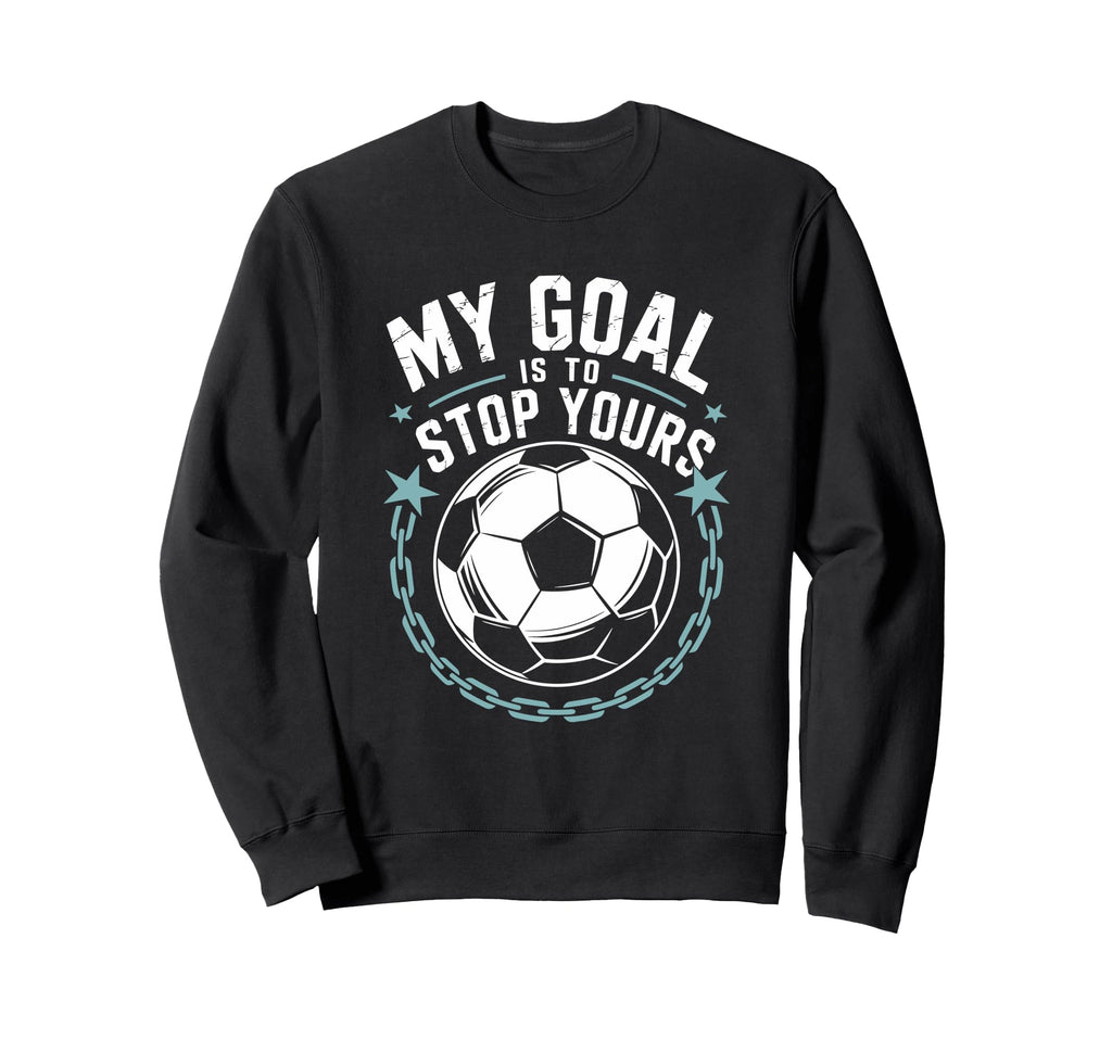 Goal Keeper And Soccer Player My Sweatshirt - Fun Novelty Design Unisex - T-Shirt, Sweatshirt, Hoodie