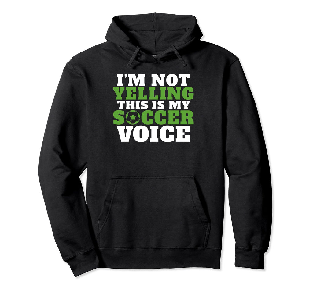 Im Not Yelling This Is My Soccer Hoodie - Casual Everyday Wear Unisex - T-Shirt, Sweatshirt, Hoodie
