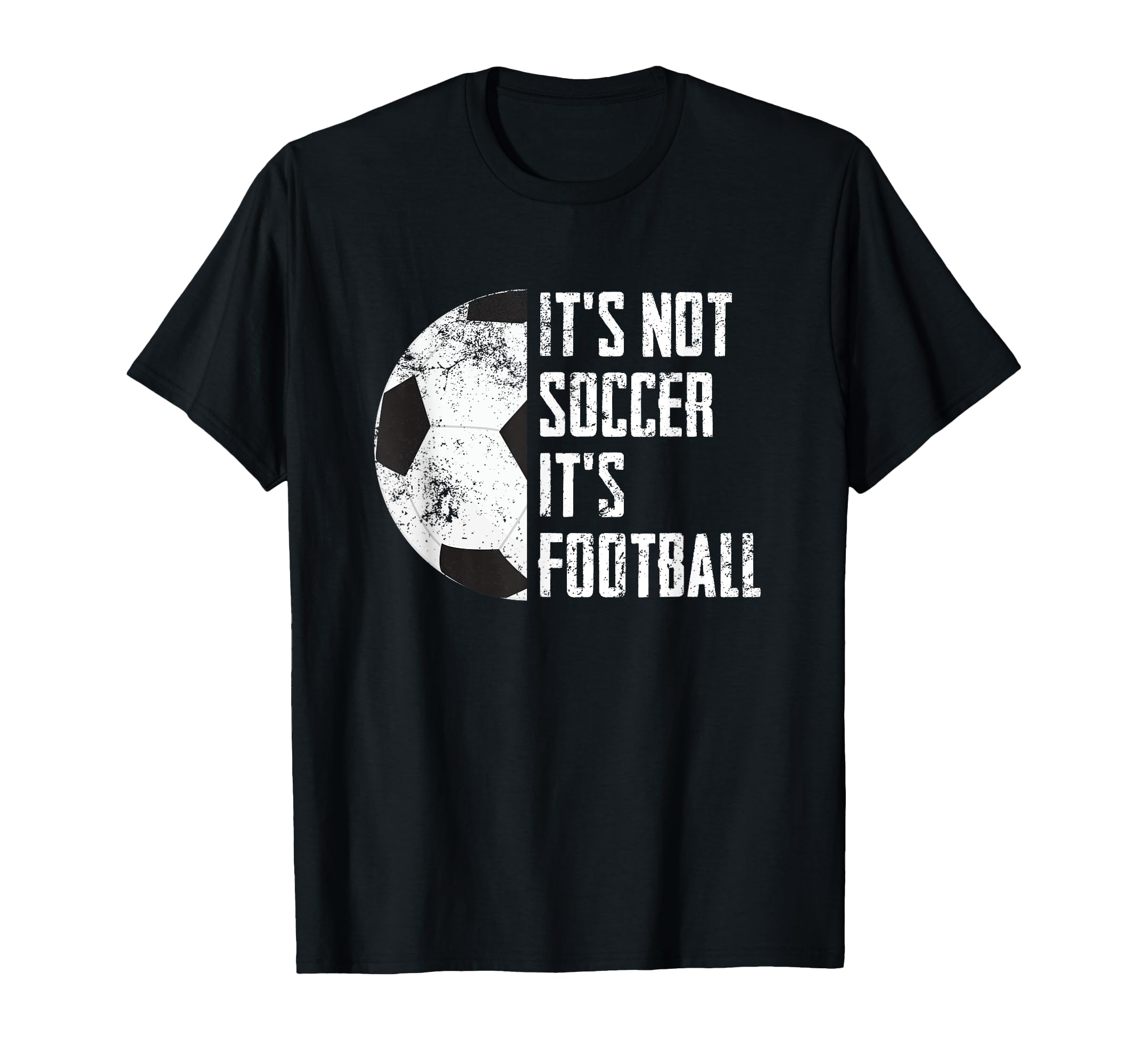 Its Not Soccer Its Football Funny T-Shirt - Fun Novelty Design Unisex - T-Shirt, Sweatshirt, Hoodie