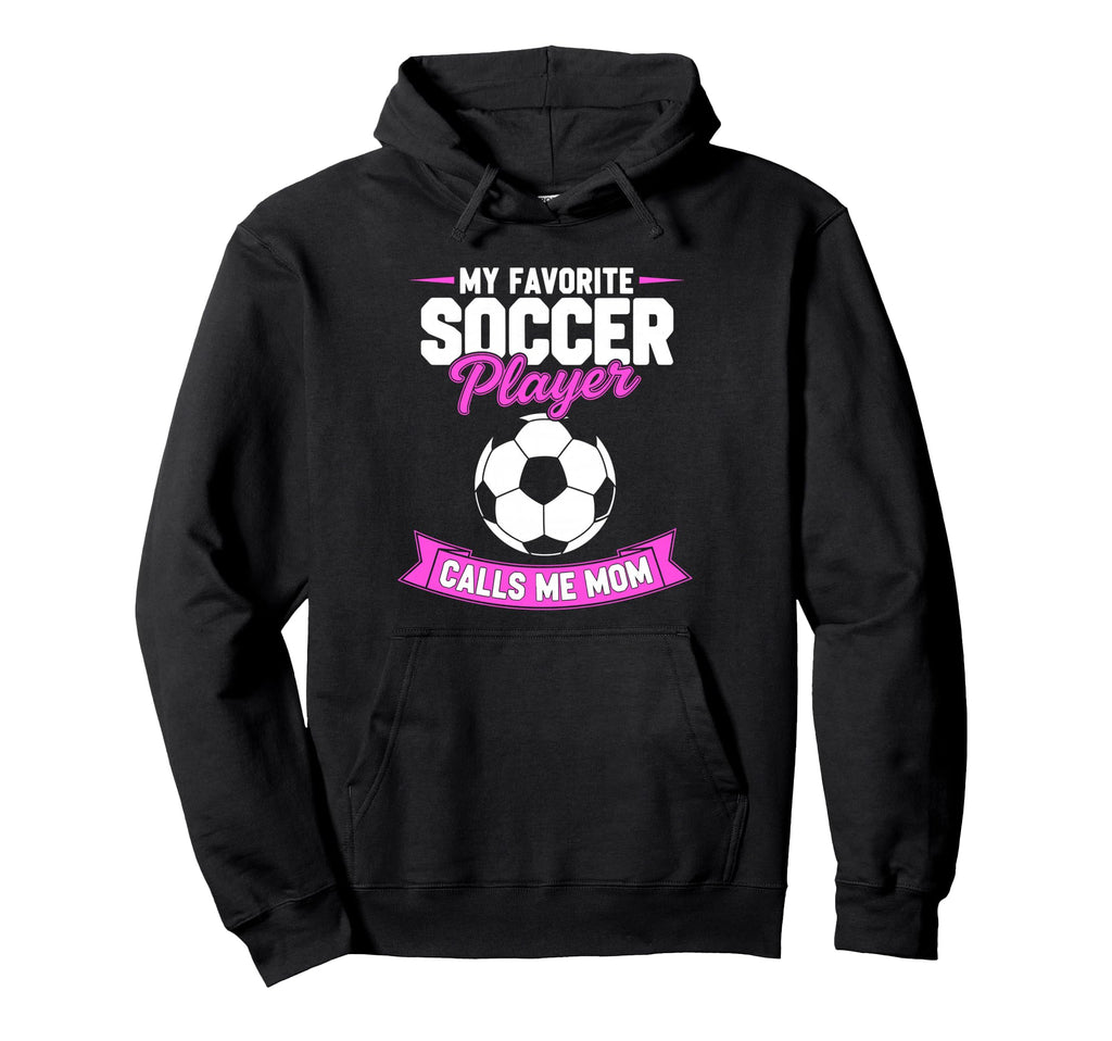 My Favorite Soccer Player Calls Me Mom Hoodie - Novelty Apparel for Adults - T-Shirt, Sweatshirt, Hoodie