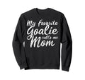 My Favorite Goalie Calls Me Mom Sweatshirt - Fun Novelty Design Men Women - T-Shirt, Sweatshirt, Hoodie