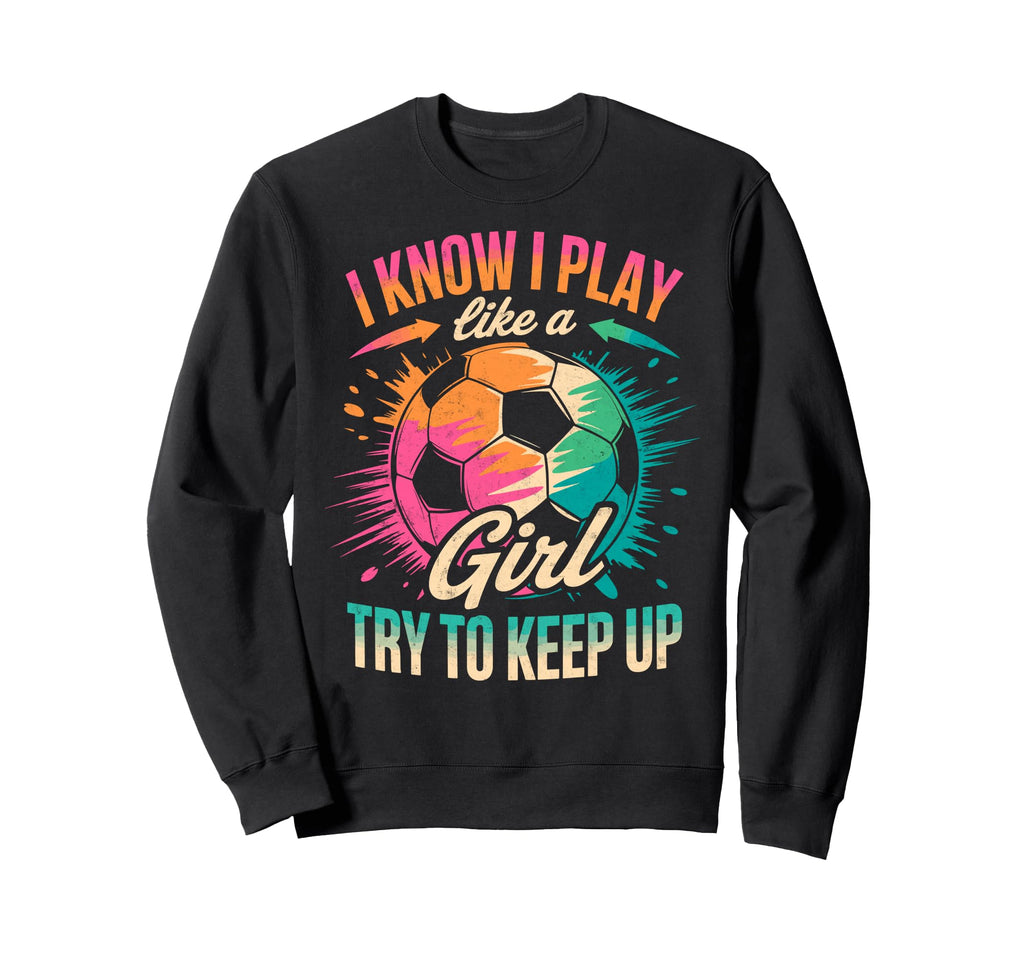 I Know I Play Like Try To Keep Up Sweatshirt - Graphic Print for Adults - T-Shirt, Sweatshirt, Hoodie