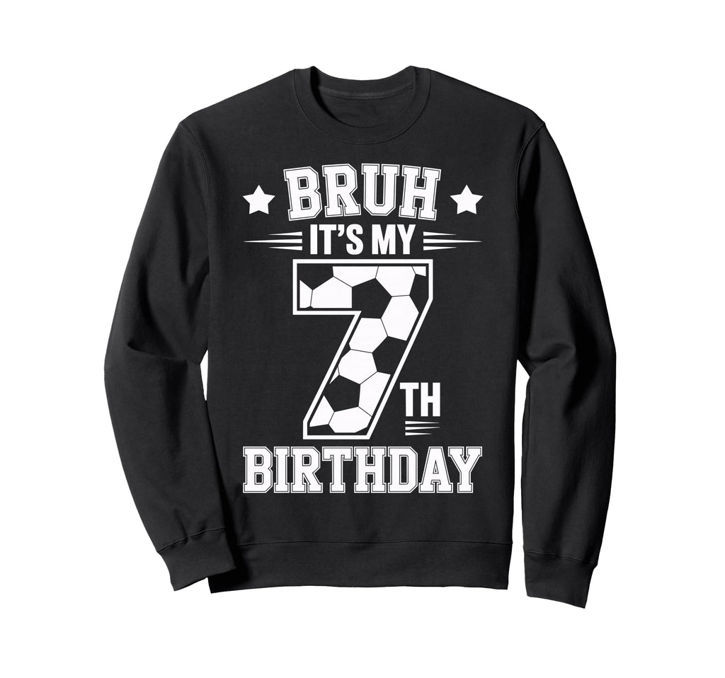 Bruh Its My 7Th Birthday Bday Soccer Sweatshirt - Aesthetic Graphic Unisex - T-Shirt, Sweatshirt, Hoodie