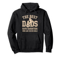 Best Dads Have Daughters Who Are Hoodie - Fun Novelty Design Men Women - T-Shirt, Sweatshirt, Hoodie