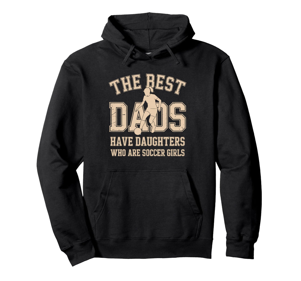 Best Dads Have Daughters Who Are Hoodie - Streetwear Style for Adults - T-Shirt, Sweatshirt, Hoodie