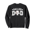Baller Dad Soccer Baseball Dad Sweatshirt - Graphic Print Men Women - T-Shirt, Sweatshirt, Hoodie
