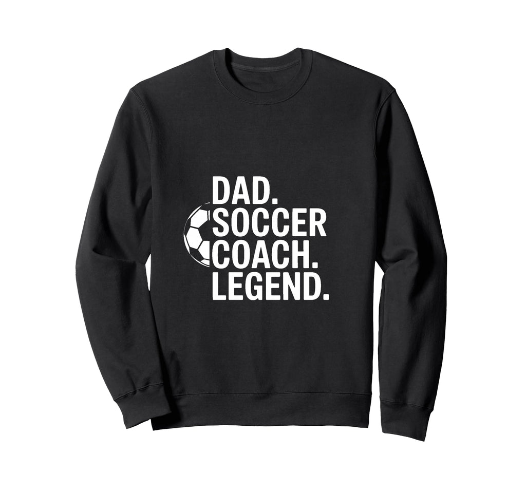 Dad Soccer Coach Legend Sweatshirt - Trendy Graphic Men Women - T-Shirt, Sweatshirt, Hoodie