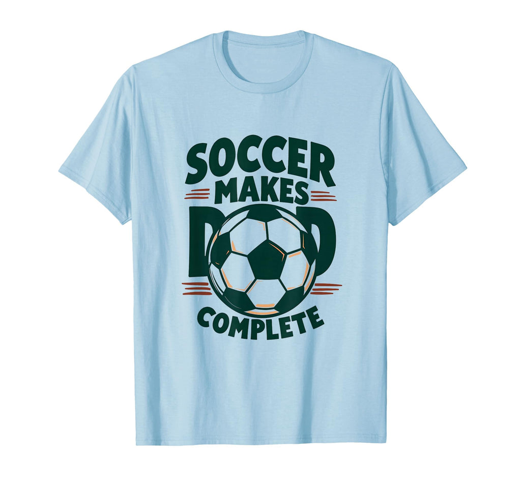 Soccer Makes Dad Complete T-Shirt - Minimalist Print Unisex - T-Shirt, Sweatshirt, Hoodie