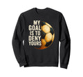 My Goal Is To Deny Yours Soccer Sweatshirt - Graphic Print Men Women - T-Shirt, Sweatshirt, Hoodie