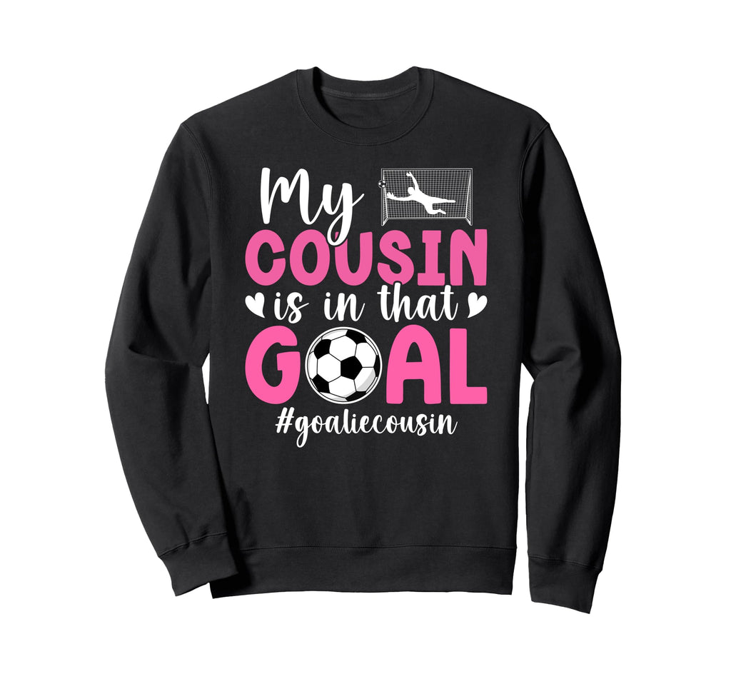 Proud Soccer Goalie Cousin Soccer Sweatshirt - Streetwear Style Men Women - T-Shirt, Sweatshirt, Hoodie