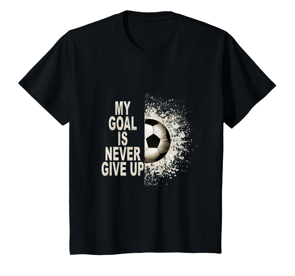My Goal Is Never Give Up Soccer Fan T-Shirt - Fun Novelty Design Unisex - T-Shirt, Sweatshirt, Hoodie