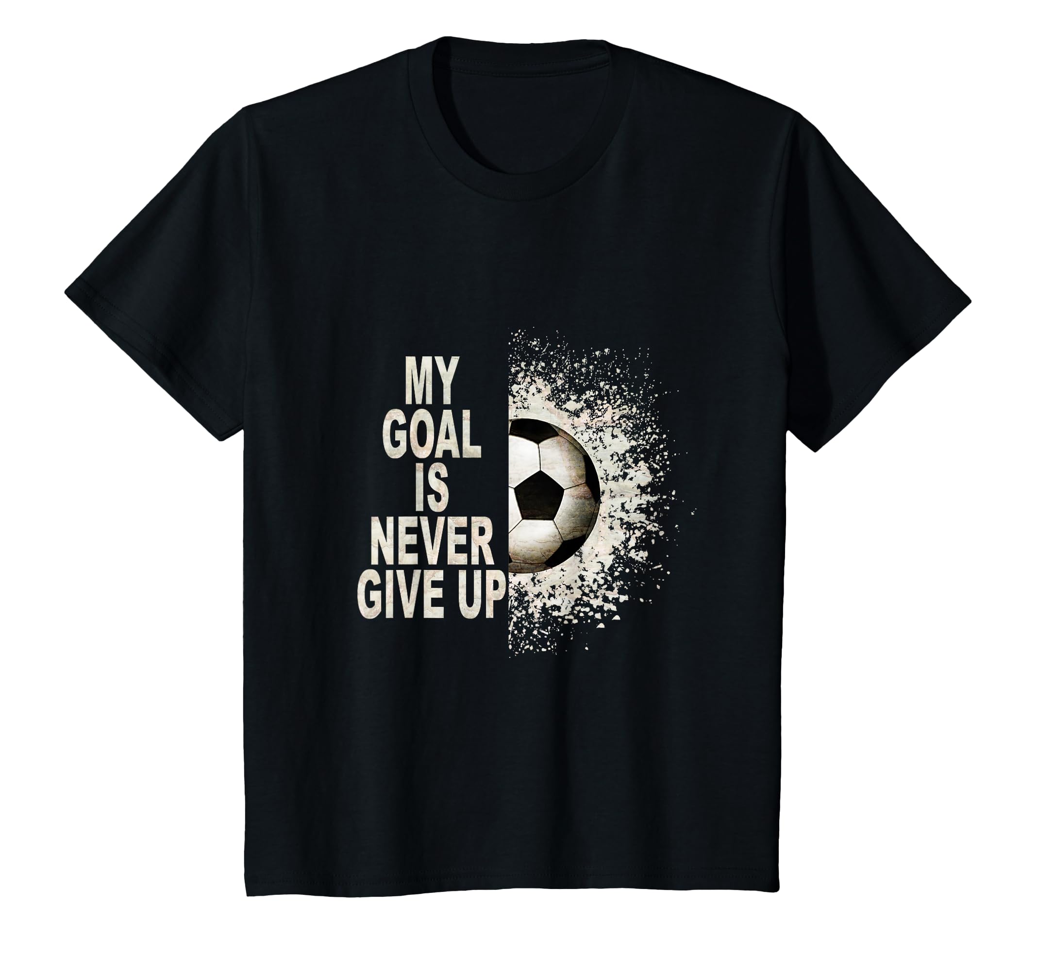 My Goal Is Never Give Up Soccer Fan T-Shirt - Fun Novelty Design Unisex - T-Shirt, Sweatshirt, Hoodie