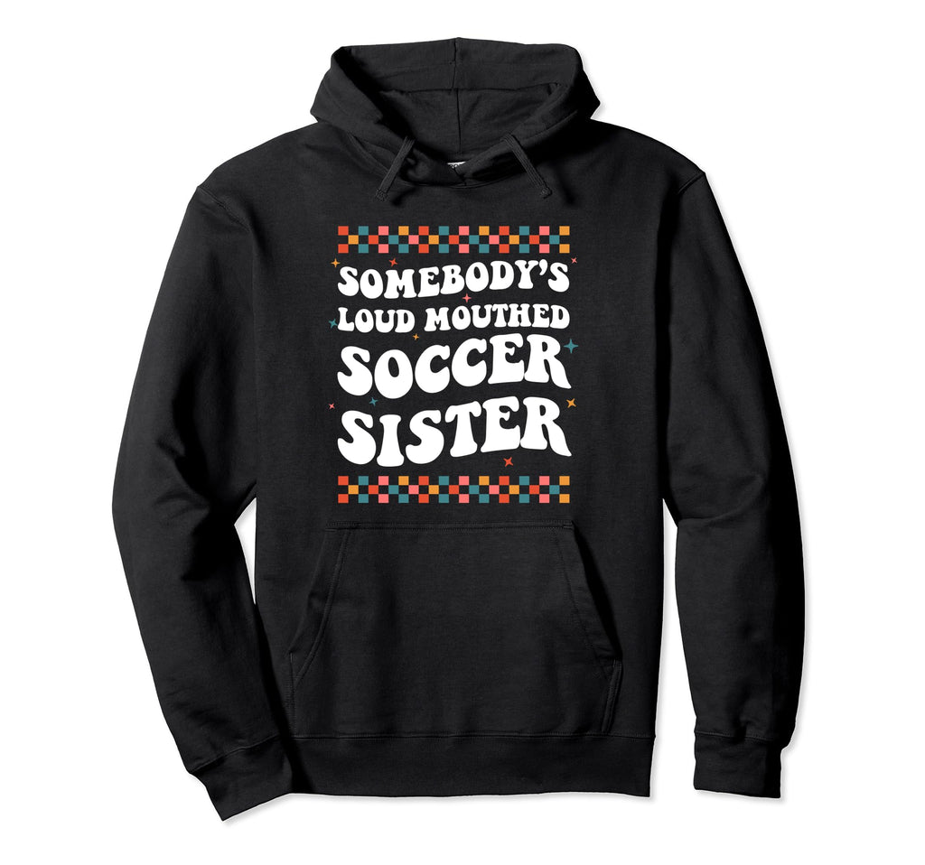 Somebodys Loud Mouthed Soccer Sister Hoodie - Aesthetic Graphic for Adults - T-Shirt, Sweatshirt, Hoodie