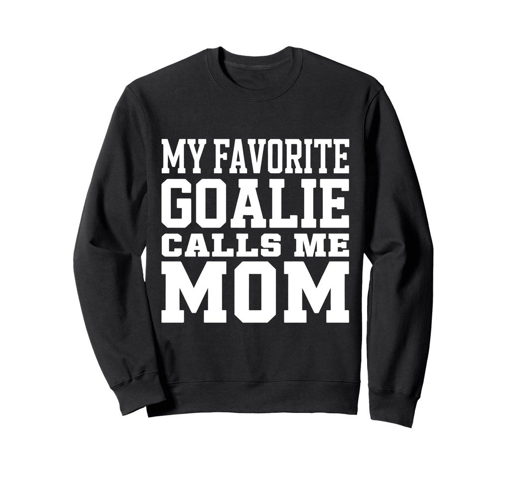 My Favorite Goalie Calls Me Mom Sweatshirt - Novelty Apparel Men Women - T-Shirt, Sweatshirt, Hoodie