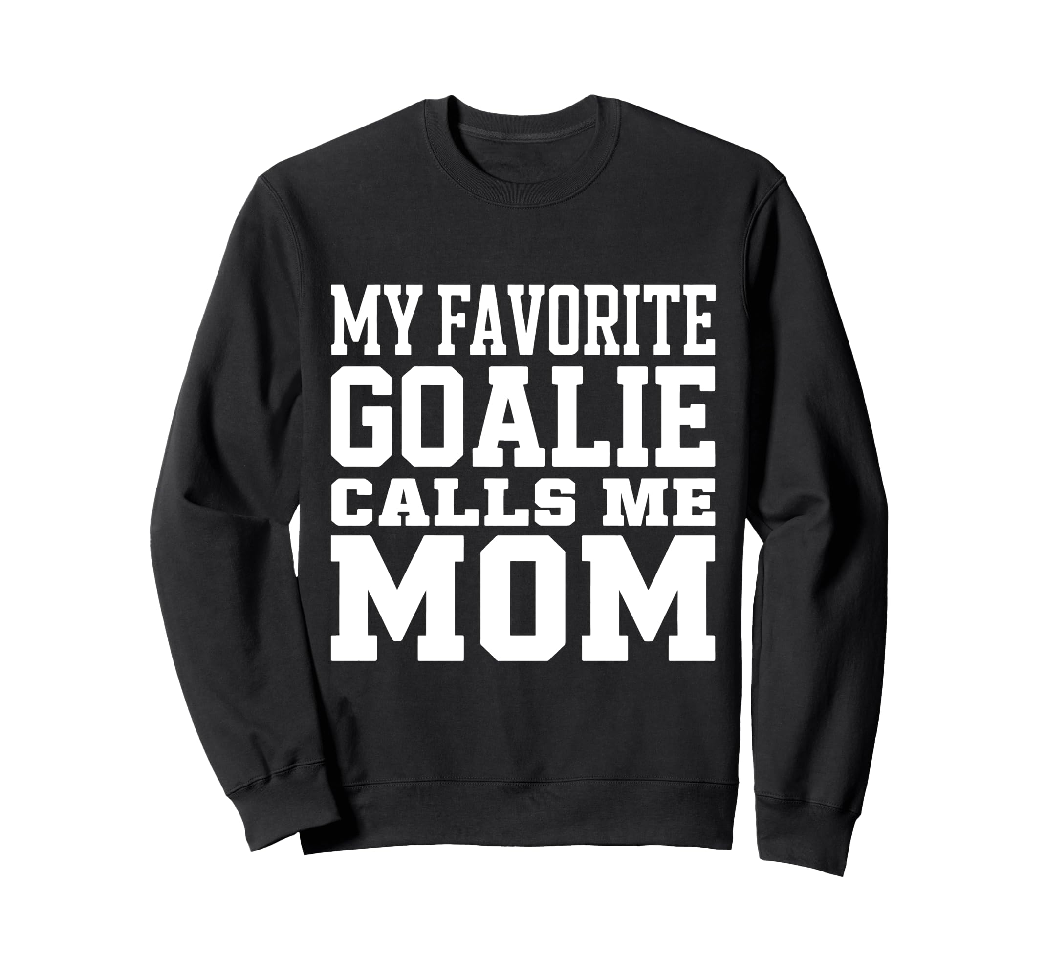 My Favorite Goalie Calls Me Mom Sweatshirt - Novelty Apparel Men Women - T-Shirt, Sweatshirt, Hoodie