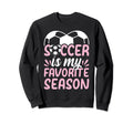 Soccer Player Soccer Is My Favorite Sweatshirt - Unique Graphic Unisex - T-Shirt, Sweatshirt, Hoodie