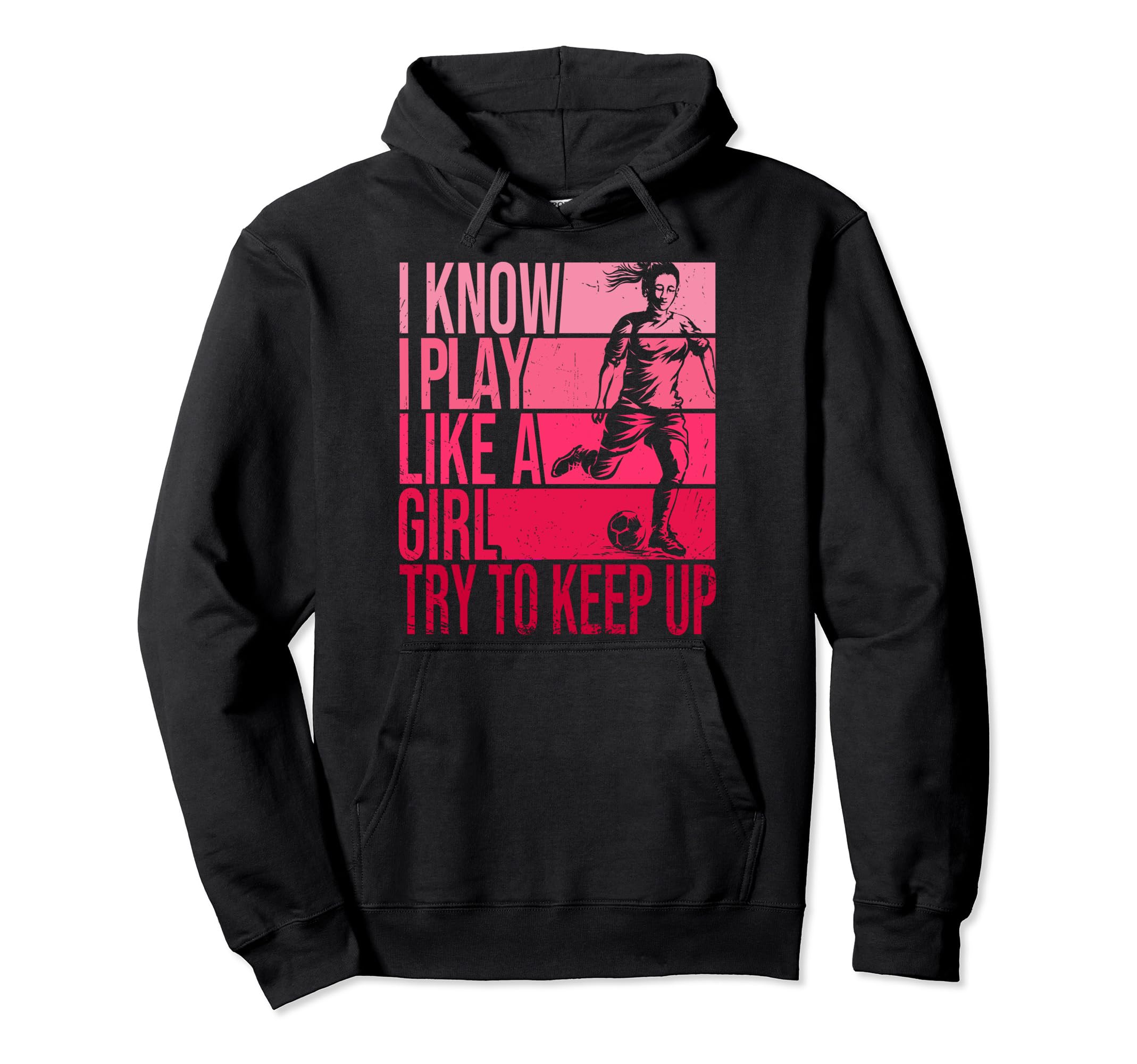 I Know I Play Like Try To Keep Up Soccer Hoodie - Novelty Apparel Unisex - T-Shirt, Sweatshirt, Hoodie