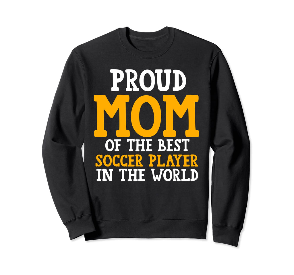 Proud Mom Best Soccer Player Sweatshirt - Novelty Apparel for Adults - T-Shirt, Sweatshirt, Hoodie
