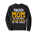 Proud Mom Best Soccer Player Sweatshirt - Novelty Apparel for Adults - T-Shirt, Sweatshirt, Hoodie