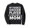 My Favorite Soccer Player Calls Me Sweatshirt - Graphic Print for Adults - T-Shirt, Sweatshirt, Hoodie