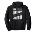 Real Heroes Dont Need Cape To Fly Hoodie - Fun Novelty Design for Adults - T-Shirt, Sweatshirt, Hoodie