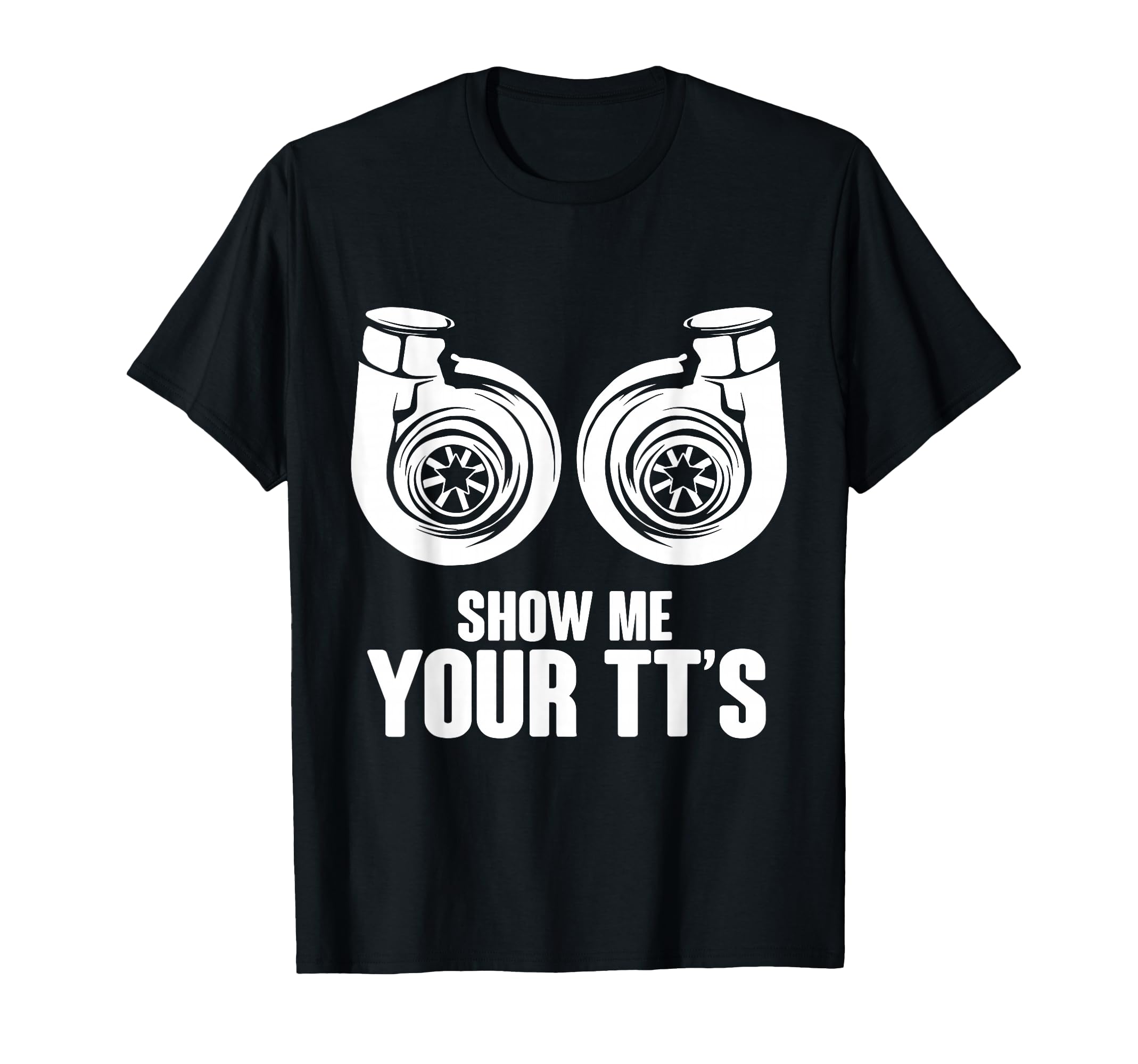 Funny Show Me Your Tts Twin Turbo Car T-Shirt - Graphic Print for Adults - T-Shirt, Sweatshirt, Hoodie
