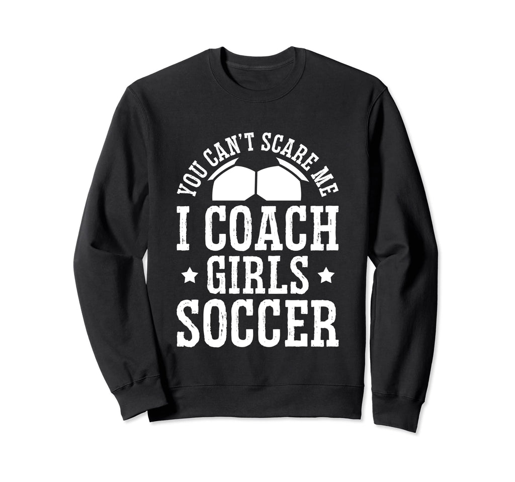 Mens Funny Soccer Coach You Dont Scare Sweatshirt - Unique Graphic Unisex - T-Shirt, Sweatshirt, Hoodie