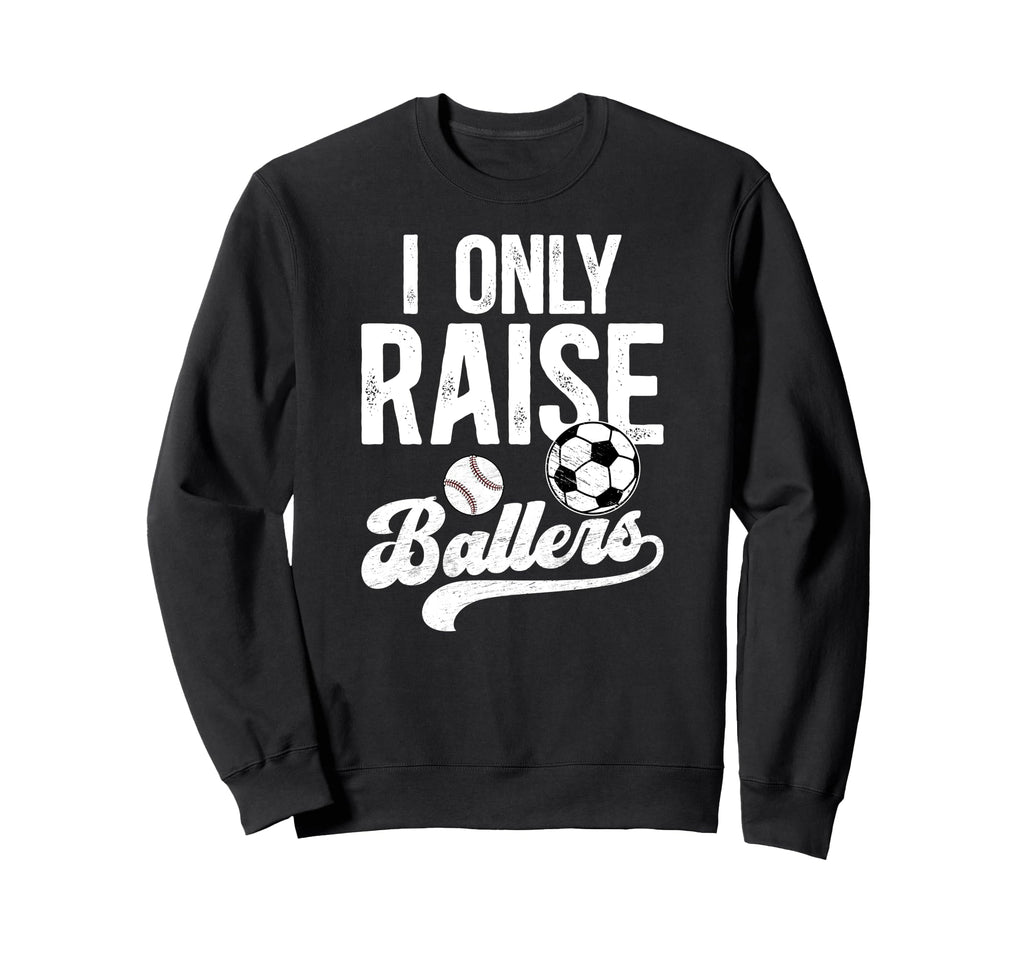 I Only Raise Ballers Soccer Sweatshirt - Fun Novelty Design for Adults - T-Shirt, Sweatshirt, Hoodie
