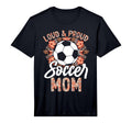Loud And Proud Soccer Mom Floral T-Shirt - Casual Everyday Wear for Adults - T-Shirt, Sweatshirt, Hoodie