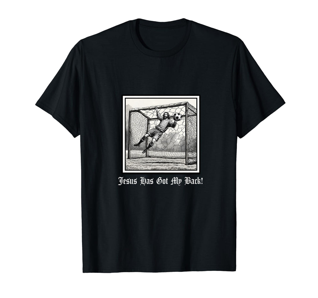 Jesus Has Got My Back Soccer Goalie T-Shirt - Trendy Graphic Unisex - T-Shirt, Sweatshirt, Hoodie